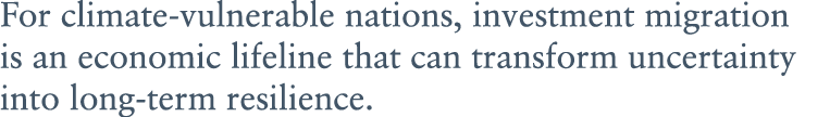 For climate vulnerable nations, investment migration is an economic lifeline that can transform uncertainty into long...