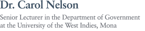Dr. Carol Nelson Senior Lecturer in the Department of Government at the University of the West Indies, Mona