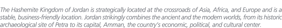 The Hashemite Kingdom of Jordan is strategically located at the crossroads of Asia, Africa, and Europe and is a stabl...