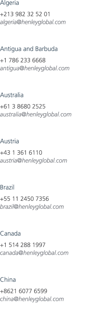Algeria +213 982 32 52 01 algeria@henleyglobal.com Antigua and Barbuda +1 786 233 6668 antigua@henleyglobal.com Austr...