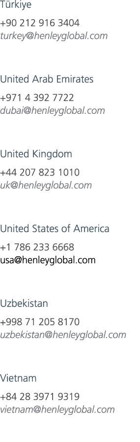 T rkiye +90 212 916 3404 turkey@henleyglobal.com United Arab Emirates +971 4 392 7722 dubai@henleyglobal.com United K...