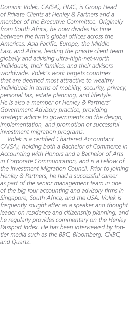  Dominic Volek, CA(SA), FIMC, is Group Head of Private Clients at Henley & Partners and a member of the Executive Com...