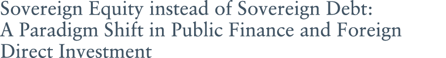 Sovereign Equity instead of Sovereign Debt: A Paradigm Shift in Public Finance and Foreign Direct Investment
